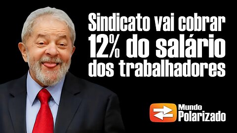 Sindicato vai cobrar 12% do Salário dos Trabalhadores