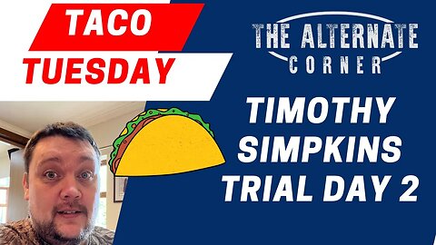 Timothy Simpkins Trial Day 2 & TACO TUESDAY