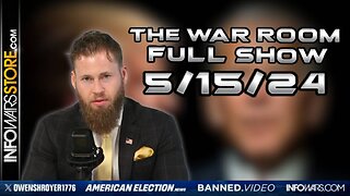 War Room With Owen Shroyer WEDNESDAY FULL SHOW 5/15/24