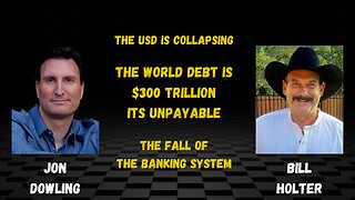 Jon Dowling & Bill Holter The World Debt is $300 Trillion and Unpayable