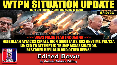 WTPN SITUATION UPDATE 8/12/24-WW3 FALSE FLAG & EBS IMMINENT-Edited Down