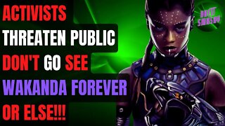 Don't See Wakanda Forever...Or Else! Activists Threaten Public!