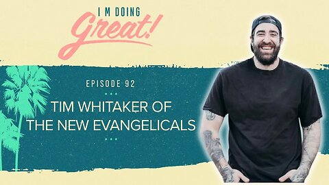 Progressive Evangelicalism?? | I'm Doing Great! | Episode 92 w/ Tim Whitaker