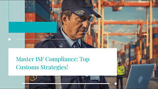 Mastering ISF Compliance: Best Practices for Smooth and Timely Customs Entry