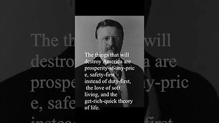 Theodore Roosevelt Quote - The things that will destroy America...