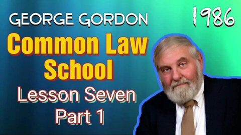 Common Law School George Gordon Lesson 7 Part 1