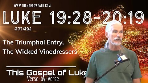 Luke 19:28-20:19 The Triumphal Entry, The Wicked Vinedressers - Steve Gregg's Bible Teaching