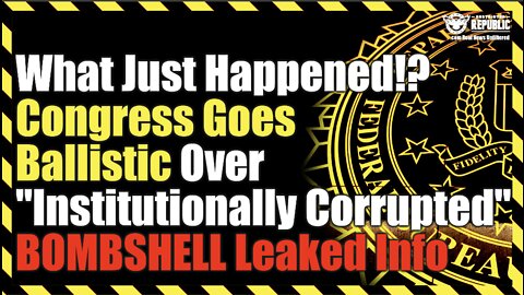 What Just Happened!? Congress Goes Ballistic Over "Institutionally Corrupted" BOMBSHELL Leaked Info