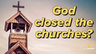 Did God Close the Churches During the Pandemic Because He Was Sick of Their Worship?