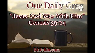 084 Jesus: God Was With Him (Genesis 39:21) Our Daily Greg