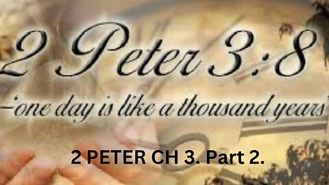 2 PETER CH 3. Part 2B. With the LORD 1 day is like a thousand years, a thousand years like 1 day!