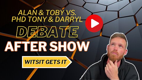 Debate After Show (Alan & Toby vs. PhD Tony & Darryl)