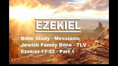 Bible Study - Messianic Jewish Family Bible - TLV - Ezekiel 17-32 - Part 1