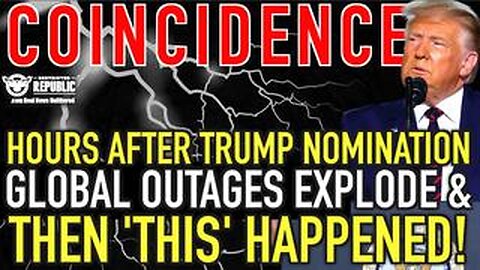 Coincidence? Hours After Trump Accepts Nomination, Global Outages Explode & Then 'THIS' HAPPENED!