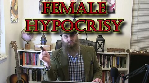 Female Hypocrisy & Double Standards