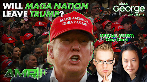 Will MAGA Nation Leave Trump? | About GEORGE with Gene Ho Ep. 265
