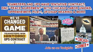 Teamsters-UPS Tentative Contract, DNC Chicago Union Deal, Oppenheimer Pile-1, UFO/UAP Hearing & More