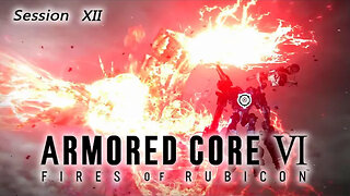 Breaking P.C.A. Toys | Armored Core VI: Fires of Rubicon (Session XII) [Old Mic]
