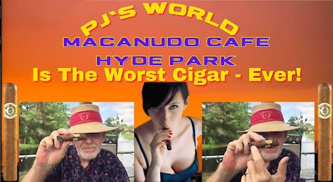 PJ'S WORLD: "WARNING" The Macundo Hyde Park Cigar Is The Worst Cigar On The Planet Or Universe!