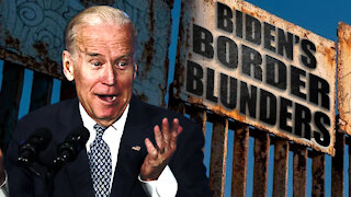 Biden’s Border Blunders