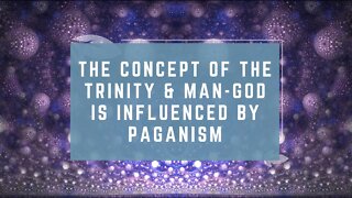 The Concept of the Trinity & Man-God Is Influenced by Paganism