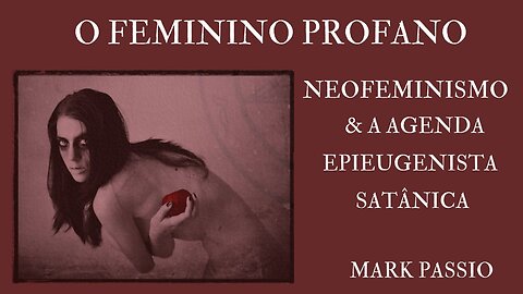 O Feminino Profano: Neofeminismo & a Agenda Epieugenista Satânica - Parte 1 de 2 (dublado)