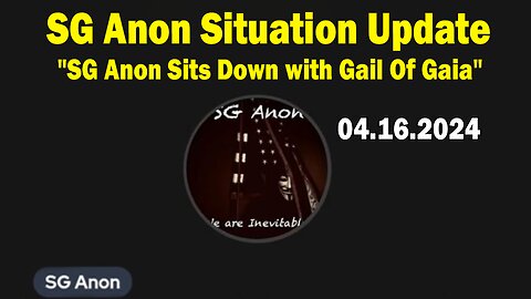 SG Anon Situation Update Apr 16: "SG Anon Sits Down with Gail Of Gaia"