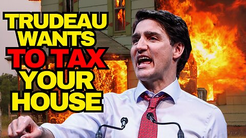 Justin Trudeau Wants A Home Tax