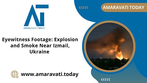 Eyewitness Footage Explosion and Smoke Near Izmail, Ukraine | Amaravati Today News