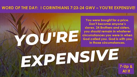 WORD OF THE DAY: I CORINTHIANS 7:23-24 GWV - YOU'RE EXPENSIVE!