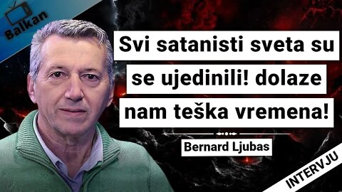 Svi satanisti sveta su se ujedinili! dolaze nam teška vremena!-Bernard Ljubas