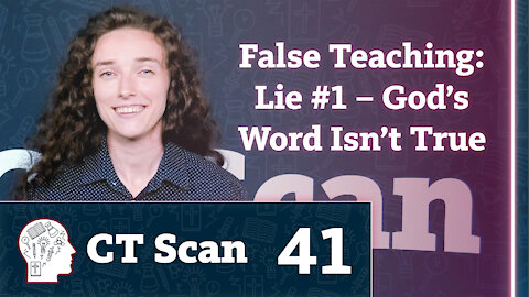 False Teaching: Lie 1 – God’s Word Isn’t True (CT Scan, Episode 41)