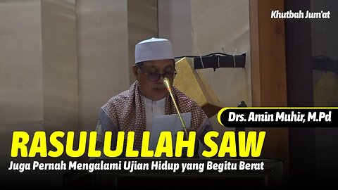 RASULULLAH JUGA PERNAH MENGALAMI UJIAN HIDUP BERAT - KHUTBAH JUM'AT - Drs. H. Amin Muhir, M.Pd