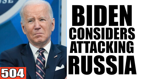 504. Biden Considers ATTACKING Russia