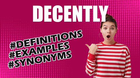 Definition and meaning of the word "decently"