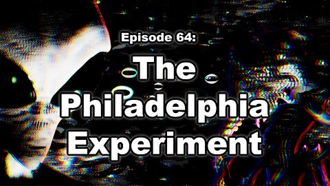The Philadelphia Experiment Part One | Episode 64