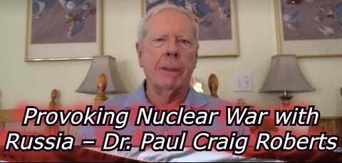 PROVOKING NUCLEAR WAR WITH RUSSIA – DR. PAUL CRAIG ROBERTS (5/03/2022)
