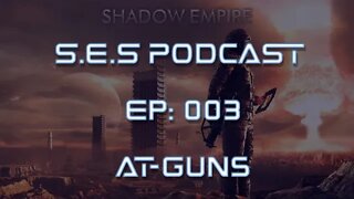 Shadow Empire Strategy Podcast - Episode 003 - AT-Guns