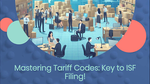 Mastering the Art of Tariff Code Selection: Ensuring a Smooth ISF Filing Process