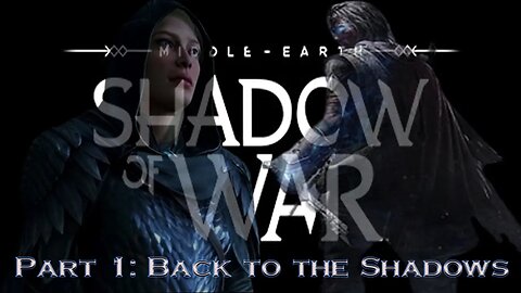 Shadow Of War Part 1: Back into the shadows