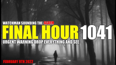 FINAL HOUR 1041 - URGENT WARNING DROP EVERYTHING AND SEE - WATCHMAN SOUNDING THE ALARM