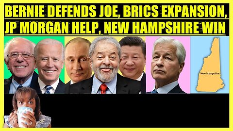 BERNIE SANDERS DEFENDS BIDEN, BRICS EXPANSION, JP MORGAN EYES FIRST REPUBLIC, NEW HAMPSHIRE WINS