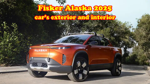 Fisker Alaska 2025 car's exterior and interior