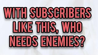 With Subscribers Like This, Who Needs Enemies?