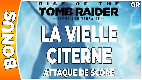 Rise of the Tomb Raider - Attaque de score en OR - LA VIELLE CITERNE [FR PS4]