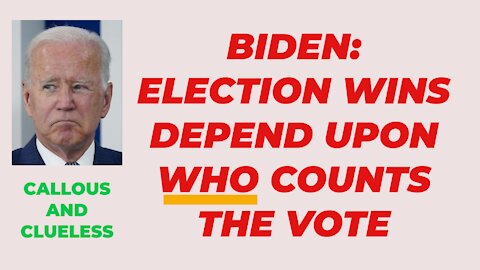 BIDEN STATES THAT FUTURE ELECTION RESULTS DEPEND ON WHO COUNTS THE VOTE