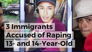 3 Immigrants Accused of Raping 13- and 14-Year-Old Sisters, Dems Strangely Quiet