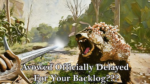 Avowed Officially Delayed, For Your Backlog???