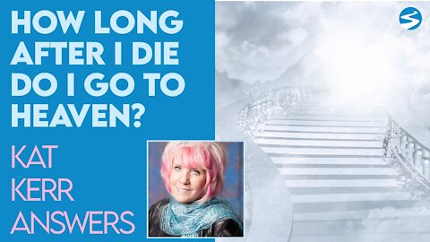 Kat Kerr: After I Die How Long Does It Take To Arrive In Heaven? | Jan 13 2021