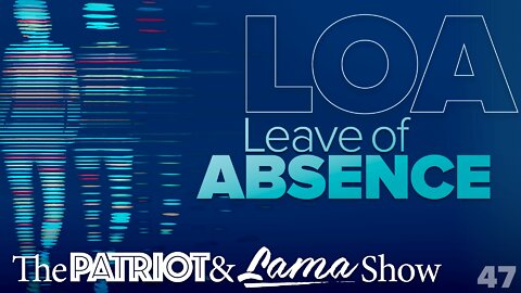 The Patriot & Lama Show - Episode 47 – LOA (Leave of Absences)